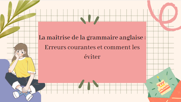 La maîtrise de la grammaire anglaise : Erreurs courantes et comment les